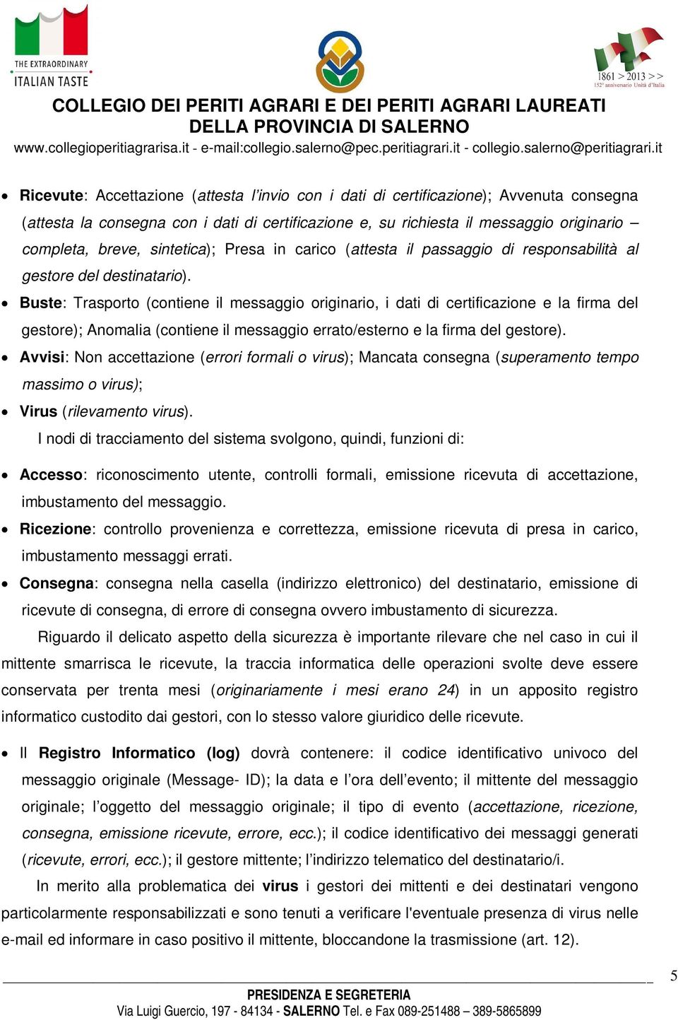 Buste: Trasporto (contiene il messaggio originario, i dati di certificazione e la firma del gestore); Anomalia (contiene il messaggio errato/esterno e la firma del gestore).