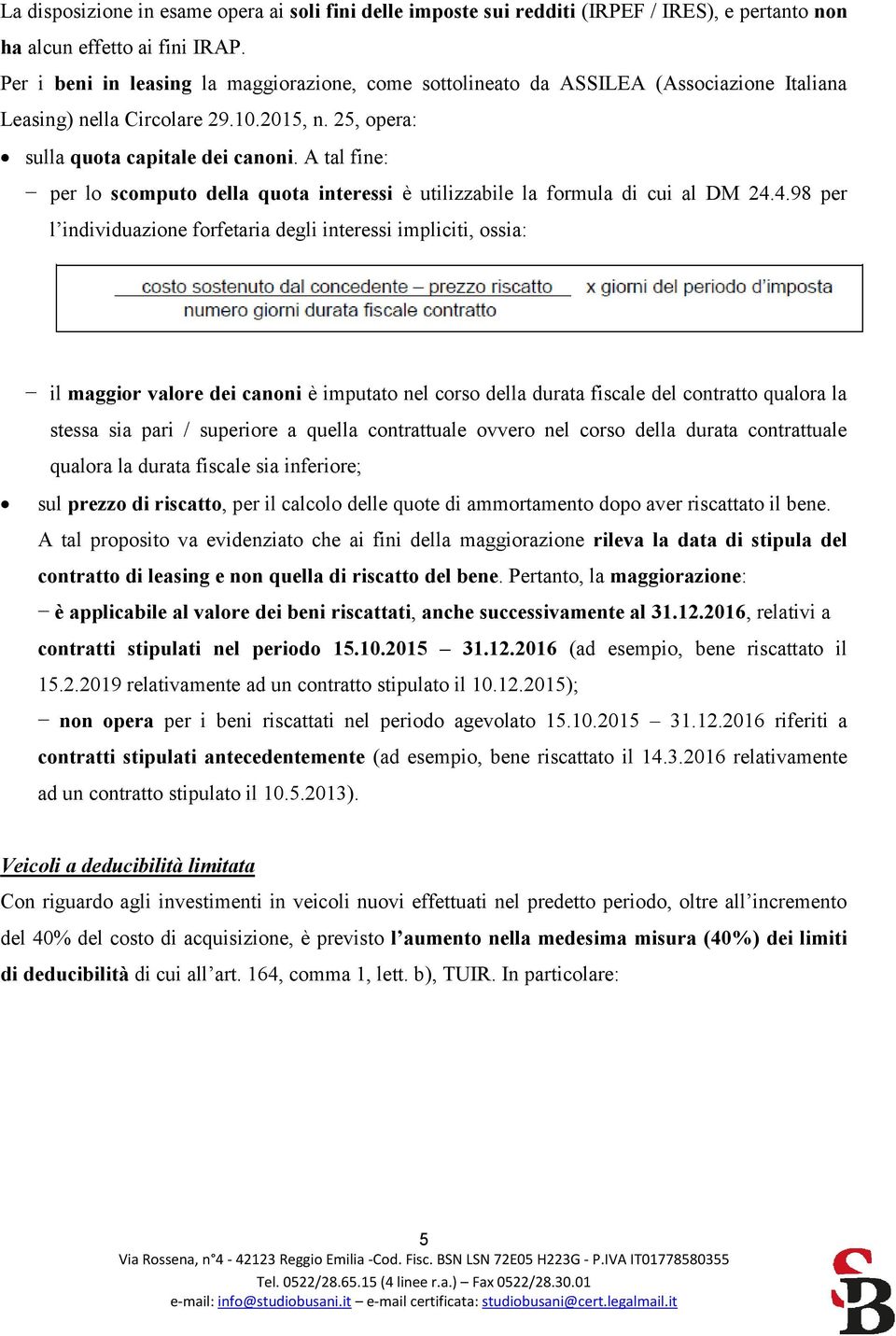 A tal fine: per lo scomputo della quota interessi è utilizzabile la formula di cui al DM 24.