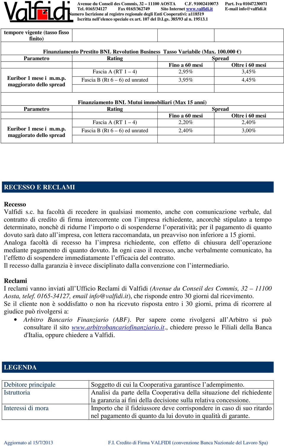 c. ha facoltà di recedere in qualsiasi momento, anche con comunicazione verbale, dal contratto di credito di firma intercorrente con l impresa richiedente, ancorchè stipulato a tempo determinato,