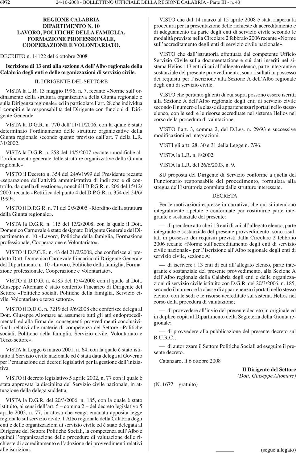 14122 del 6 ottobre 2008 Iscrizione di 13 enti alla sezione A dell Albo regionale della Calabria degli enti e delle organizzazioni di servizio civile. IL DIRIGENTE DEL SETTORE VISTA la L.R. 13 maggio 1996, n.