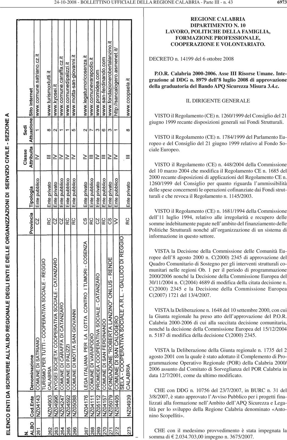 Integrazione al DDG n. 8979 dell 8 luglio 2008 di approvazione della graduatoria del Bando APQ Sicurezza Misura 3.4.c. IL DIRIGENTE GENERALE VISTO il Regolamento (CE) n.