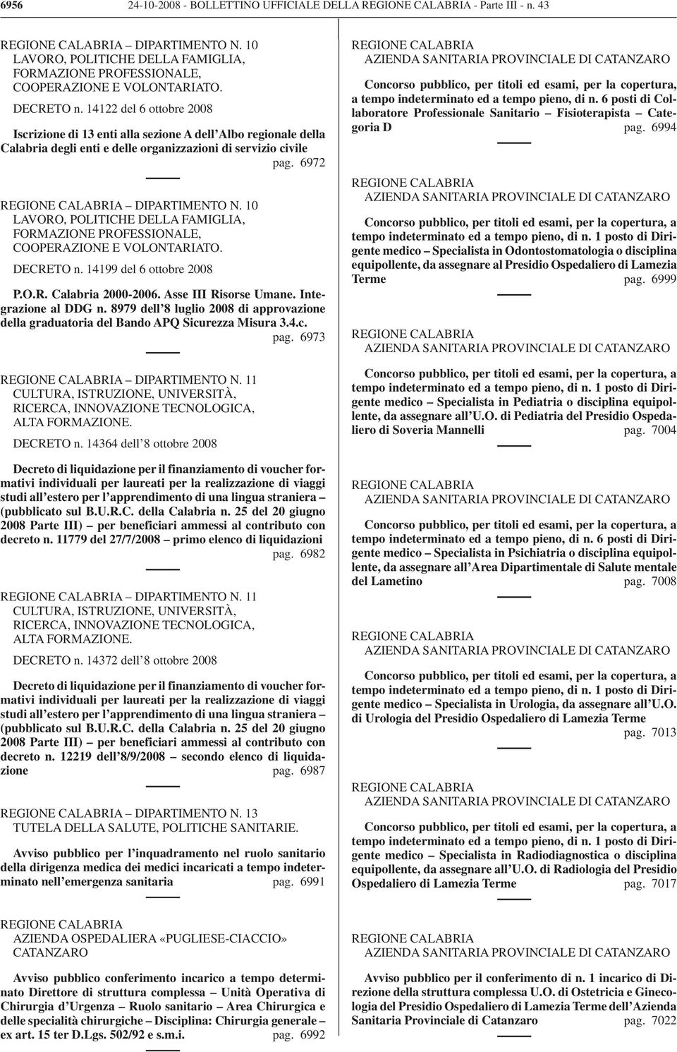 14122 del 6 ottobre 2008 Iscrizione di 13 enti alla sezione A dell Albo regionale della Calabria degli enti e delle organizzazioni di servizio civile pag. 6972 REGIONE CALABRIA DIPARTIMENTO N.