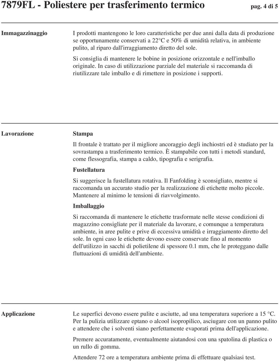 dall'irraggiamento diretto del sole. Si consiglia di mantenere le bobine in posizione orizzontale e nell'imballo originale.