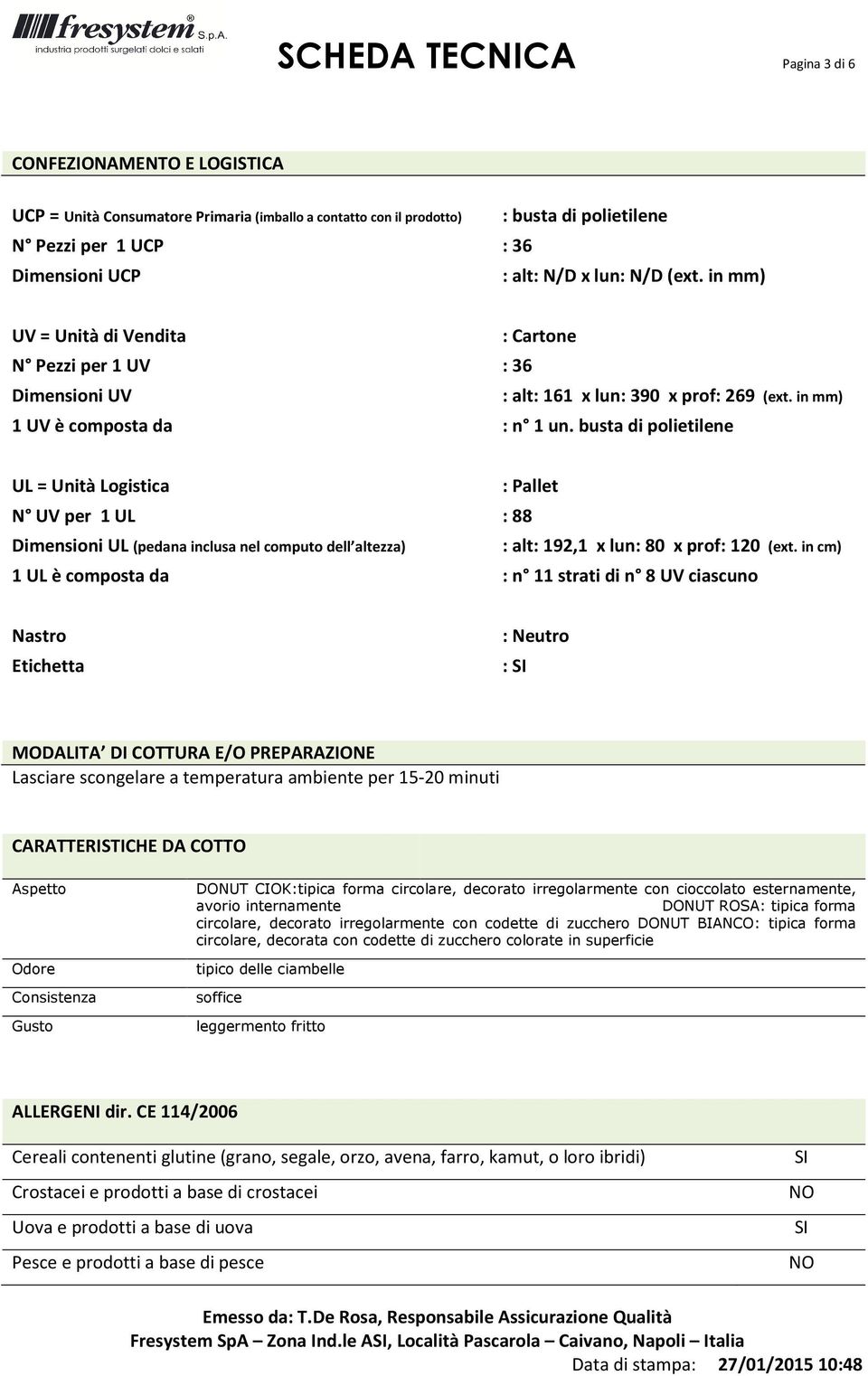 busta di polietilene UL = Unità Loistica : Pallet N UV per 1 UL : 88 Dimensioni UL (pedana inclusa nel computo dell altezza) : alt: 192,1 x lun: 80 x prof: 120 (ext.