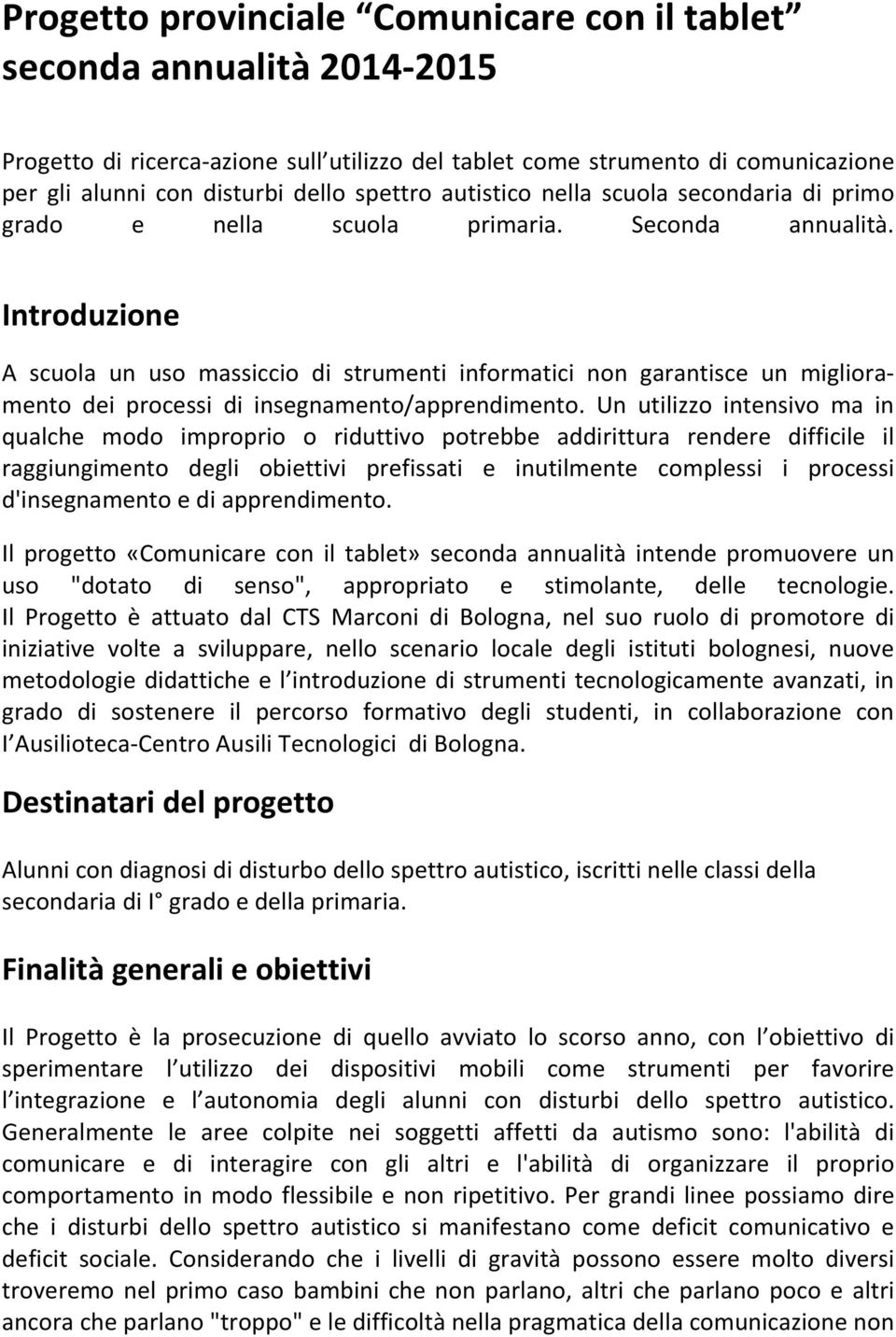 Introduzione A scuola un uso massiccio di strumenti informatici non garantisce un miglioramento dei processi di insegnamento/apprendimento.