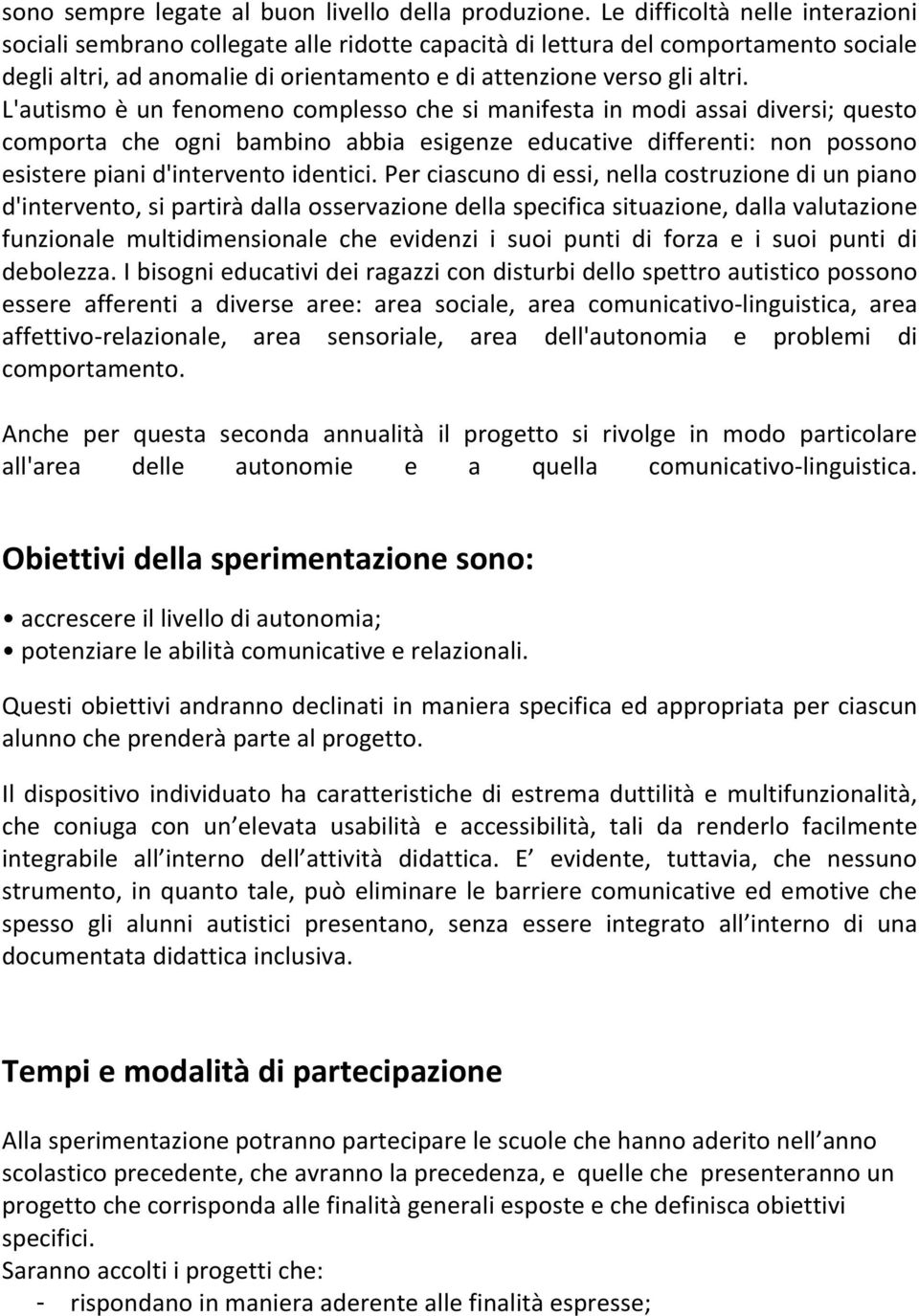 L'autismo è un fenomeno complesso che si manifesta in modi assai diversi; questo comporta che ogni bambino abbia esigenze educative differenti: non possono esistere piani d'intervento identici.