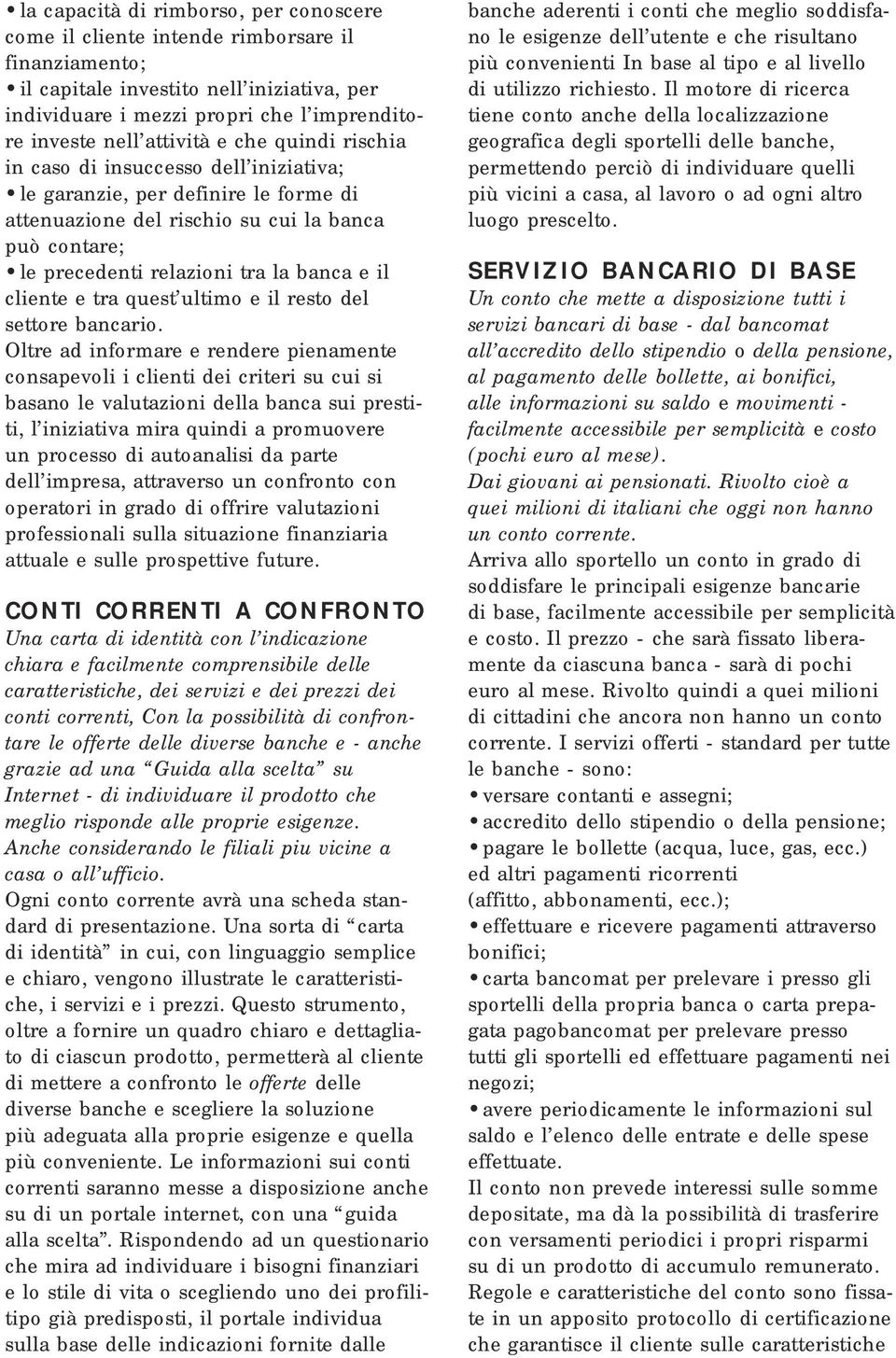 il cliente e tra quest ultimo e il resto del settore bancario.