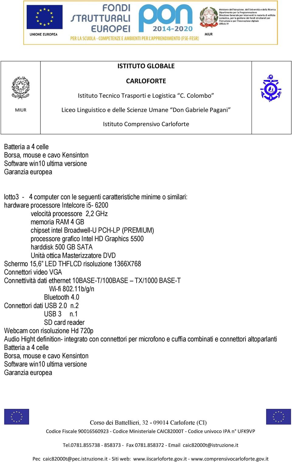 15,6 LED THFLCD risoluzione 1366X768 Connettori video VGA Connettività dati ethernet 10BASE-T/100BASE TX/1000 BASE-T Wi-fi 802.11b/g/n Bluetooth 4.0 Connettori dati USB 2.0 n.2 USB 3 n.