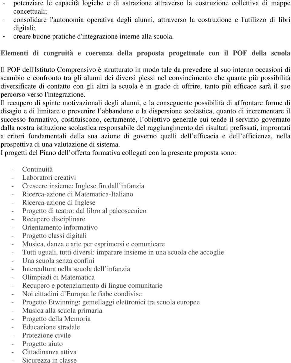 Elementi di congruità e coerenza della proposta progettuale con il POF della scuola Il POF dell'istituto Comprensivo è strutturato in modo tale da prevedere al suo interno occasioni di scambio e