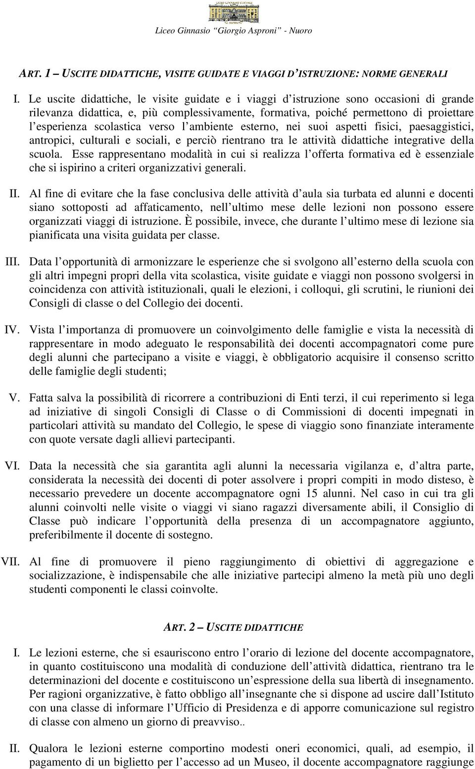 scolastica verso l ambiente esterno, nei suoi aspetti fisici, paesaggistici, antropici, culturali e sociali, e perciò rientrano tra le attività didattiche integrative della scuola.