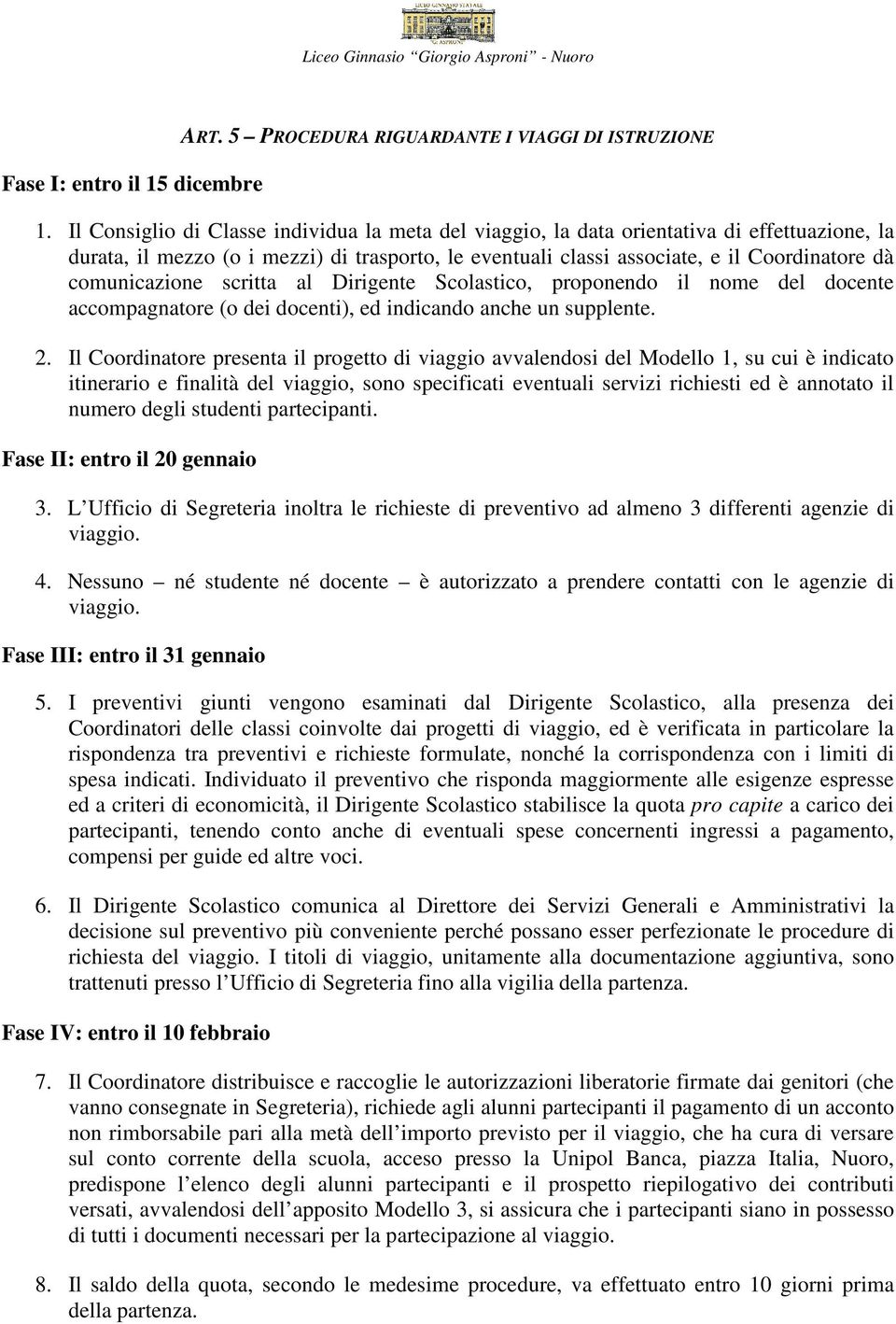 comunicazione scritta al Dirigente Scolastico, proponendo il nome del docente accompagnatore (o dei docenti), ed indicando anche un supplente. 2.