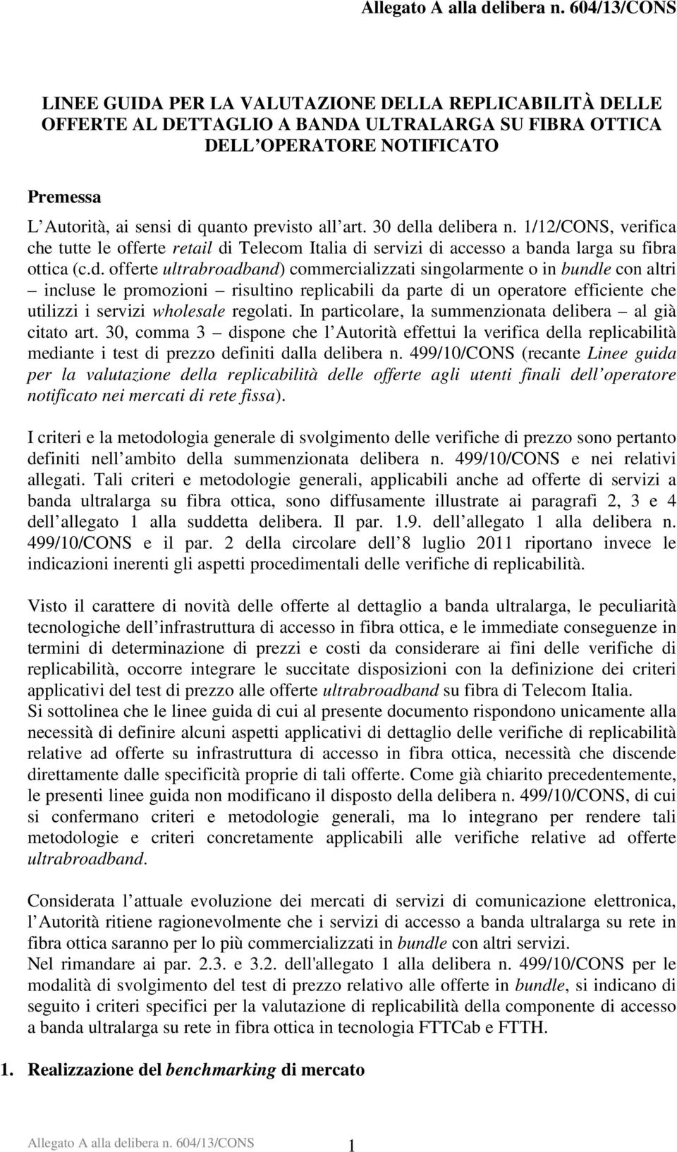 o in bundle con altri incluse le promozioni risultino replicabili da parte di un operatore efficiente che utilizzi i servizi wholesale regolati.