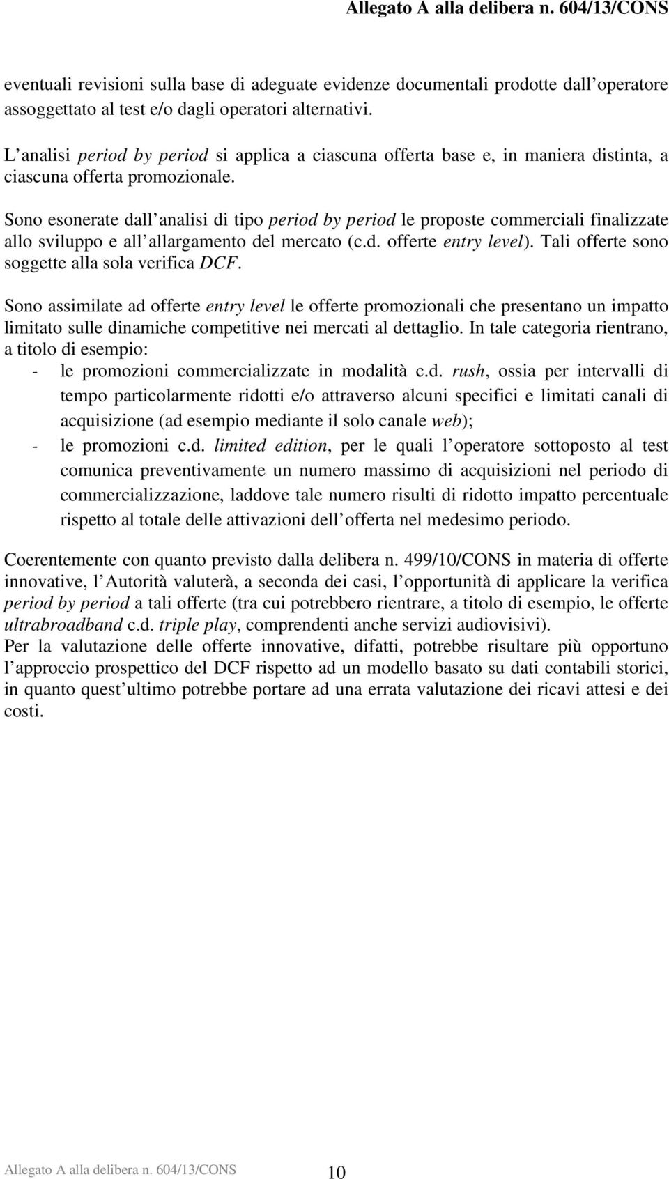 Sono esonerate dall analisi di tipo period by period le proposte commerciali finalizzate allo sviluppo e all allargamento del mercato (c.d. offerte entry level).