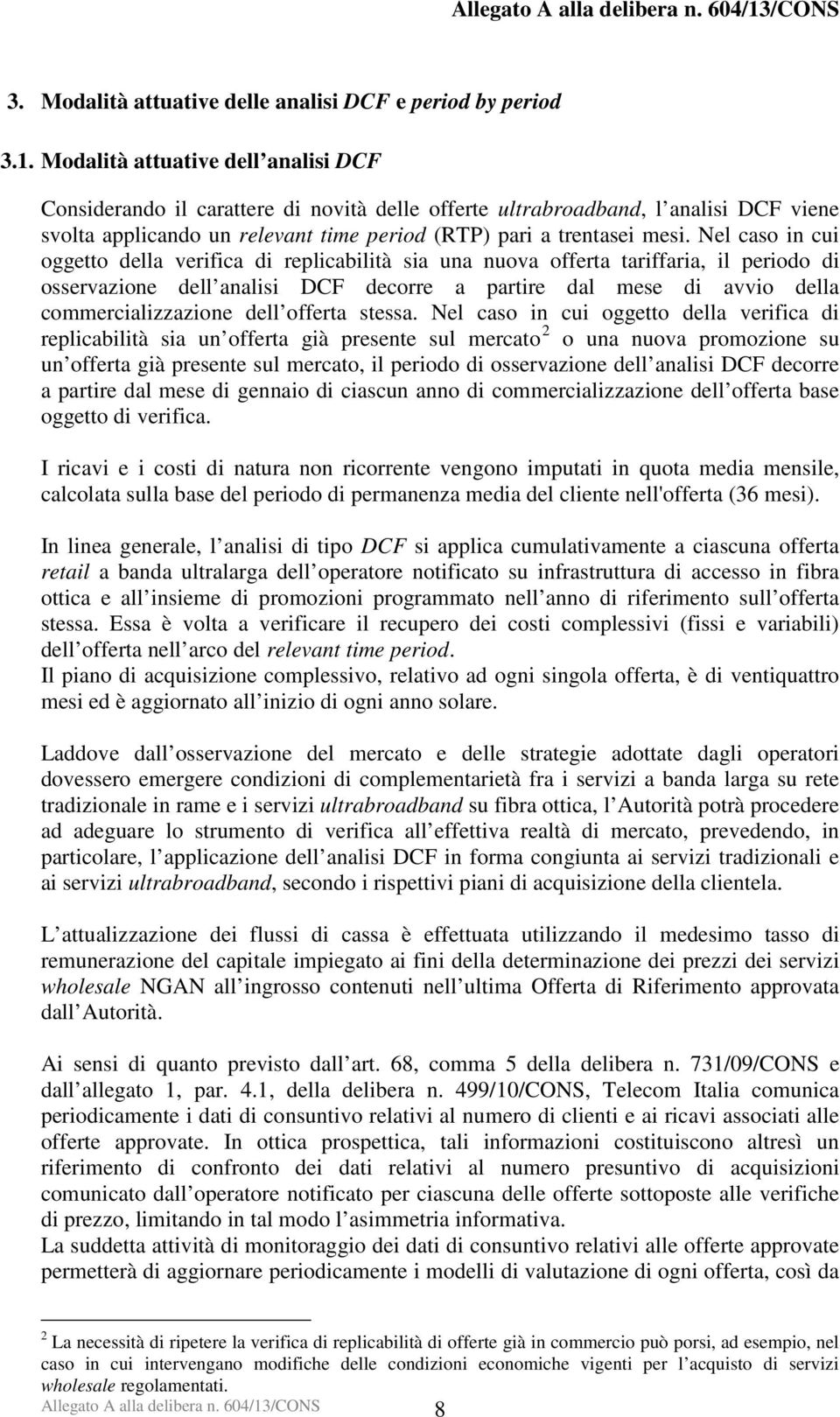 Nel caso in cui oggetto della verifica di replicabilità sia una nuova offerta tariffaria, il periodo di osservazione dell analisi DCF decorre a partire dal mese di avvio della commercializzazione