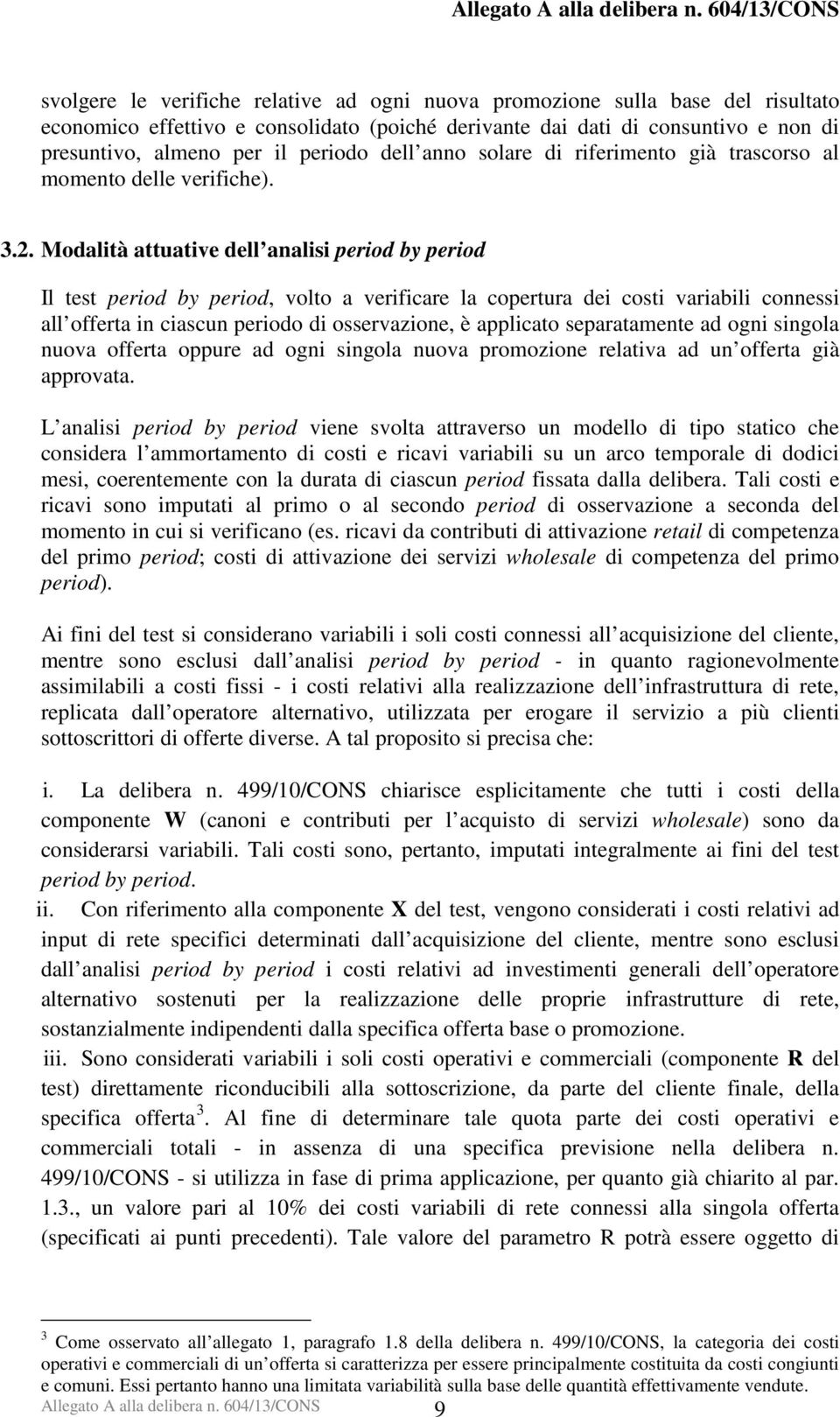 Modalità attuative dell analisi period by period Il test period by period, volto a verificare la copertura dei costi variabili connessi all offerta in ciascun periodo di osservazione, è applicato