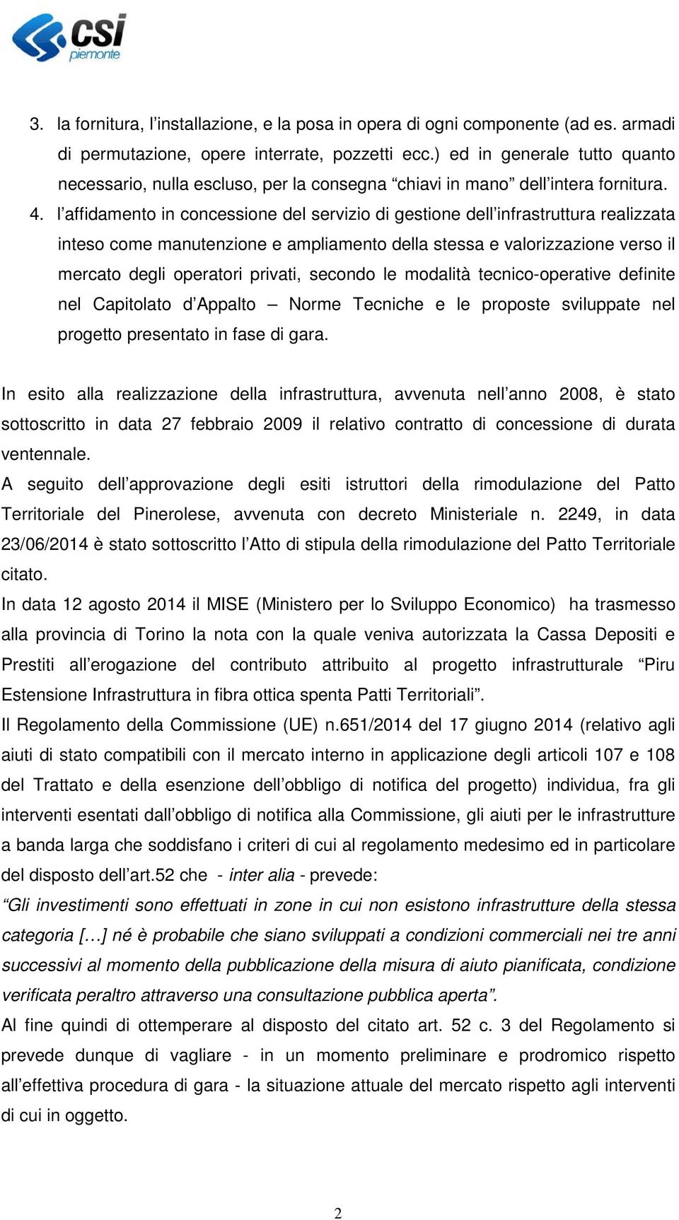 l affidamento in concessione del servizio di gestione dell infrastruttura realizzata inteso come manutenzione e ampliamento della stessa e valorizzazione verso il mercato degli operatori privati,