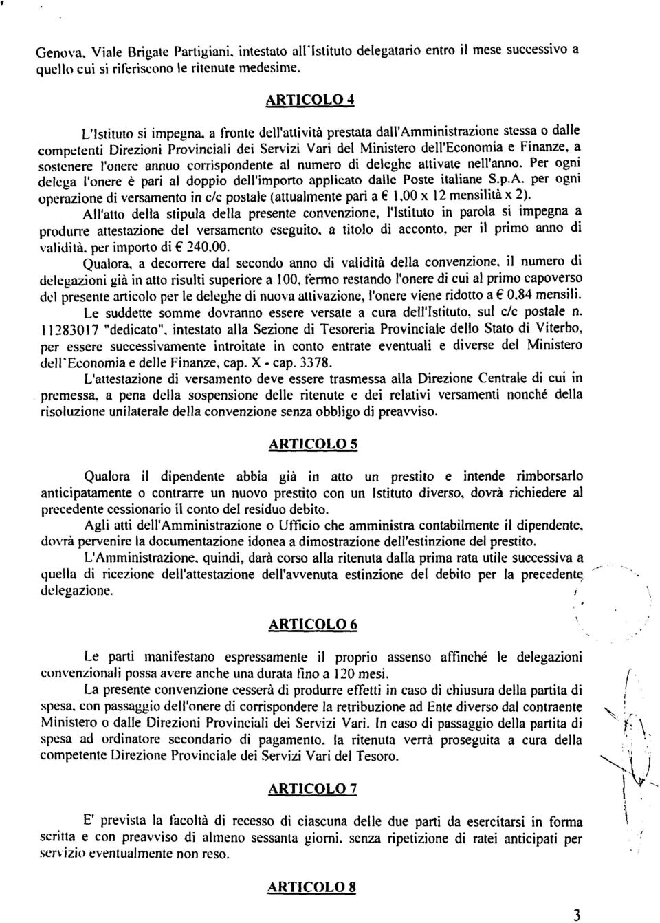 a sostenere I'oriere annuo corrispondente al numero di deleghe attivate nell'anno. Per ogni delega I'onere e pari al doppio dell'importo applicato dalle Poste italiane S.p.A.