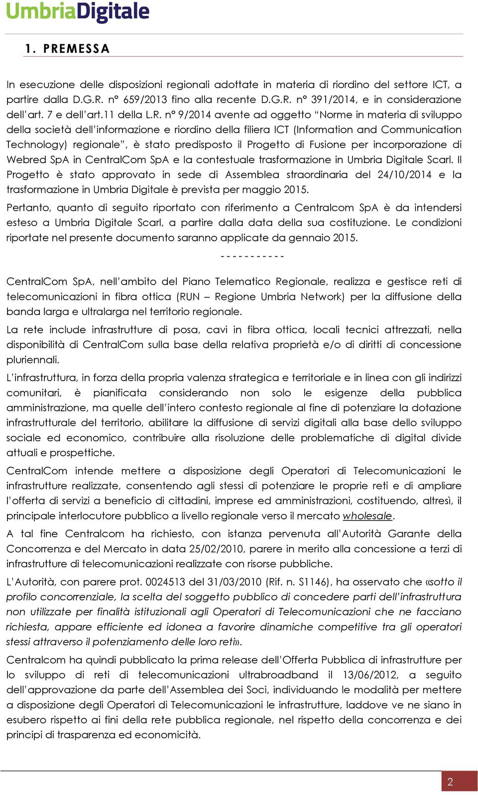 n 9/2014 avente ad oggetto Norme in materia di sviluppo della società dell informazione e riordino della filiera ICT (Information and Communication Technology) regionale, è stato predisposto il