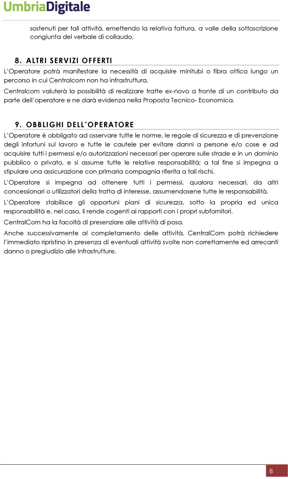 Centralcom valuterà la possibilità di realizzare tratte ex-novo a fronte di un contributo da parte dell operatore e ne darà evidenza nella Proposta Tecnico- Economica. 9.