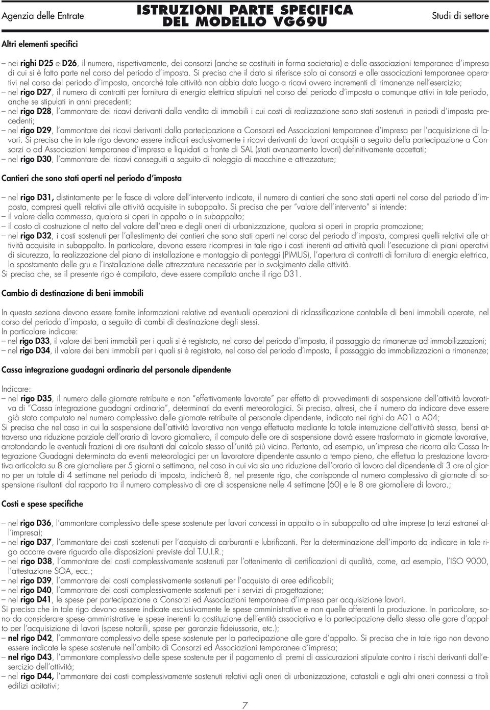 Si precisa che il dato si riferisce solo ai consorzi e alle associazioni temporanee operativi nel corso del periodo d imposta, ancorché tale attività non abbia dato luogo a ricavi ovvero incrementi