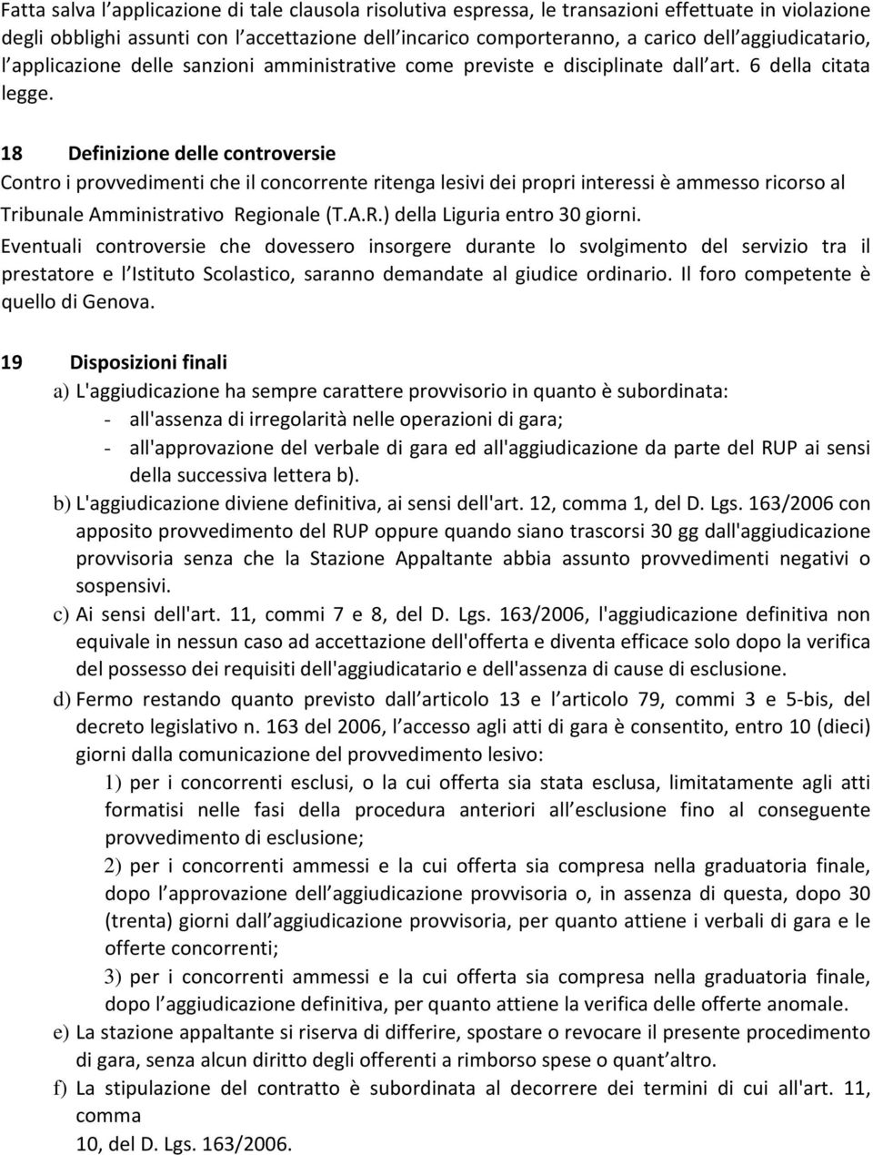 18 Definizione delle controversie Contro i provvedimenti che il concorrente ritenga lesivi dei propri interessi è ammesso ricorso al Tribunale Amministrativo Regionale (T.A.R.) della Liguria entro 30 giorni.