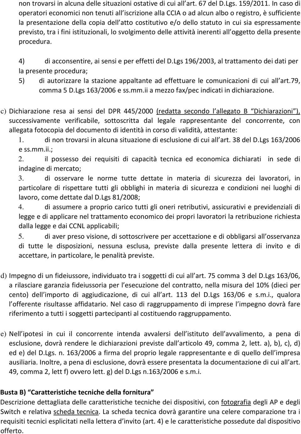 espressamente previsto, tra i fini istituzionali, lo svolgimento delle attività inerenti all oggetto della presente procedura. 4) di acconsentire, ai sensi e per effetti del D.