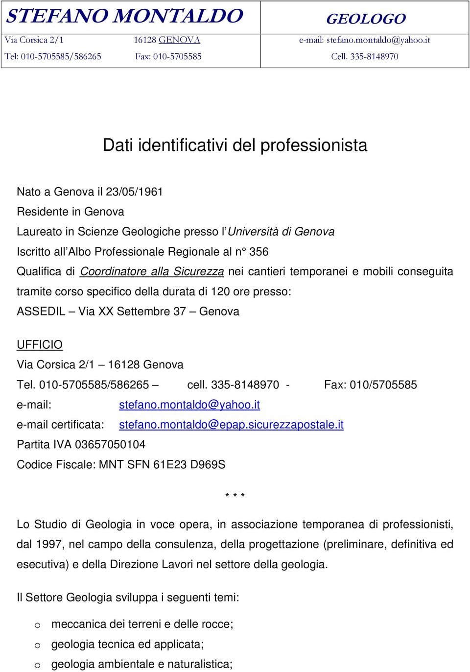 Regionale al n 356 Qualifica di Coordinatore alla Sicurezza nei cantieri temporanei e mobili conseguita tramite corso specifico della durata di 120 ore presso: ASSEDIL Via XX Settembre 37 Genova