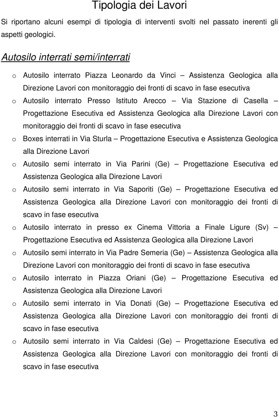 Presso Istituto Arecco Via Stazione di Casella Progettazione Esecutiva ed Assistenza Geologica alla Direzione Lavori con monitoraggio dei fronti di scavo in fase esecutiva o Boxes interrati in Via