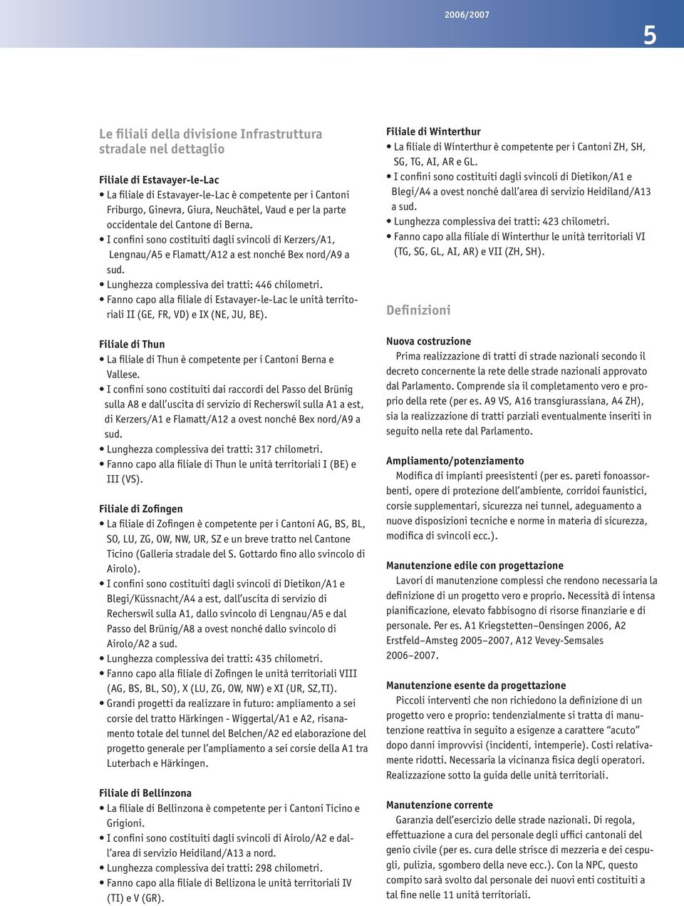 Lunghezza complessiva dei tratti: 446 chilometri. Fanno capo alla filiale di Estavayer-le-Lac le unità territoriali II (GE, FR, VD) e IX (NE, JU, BE).