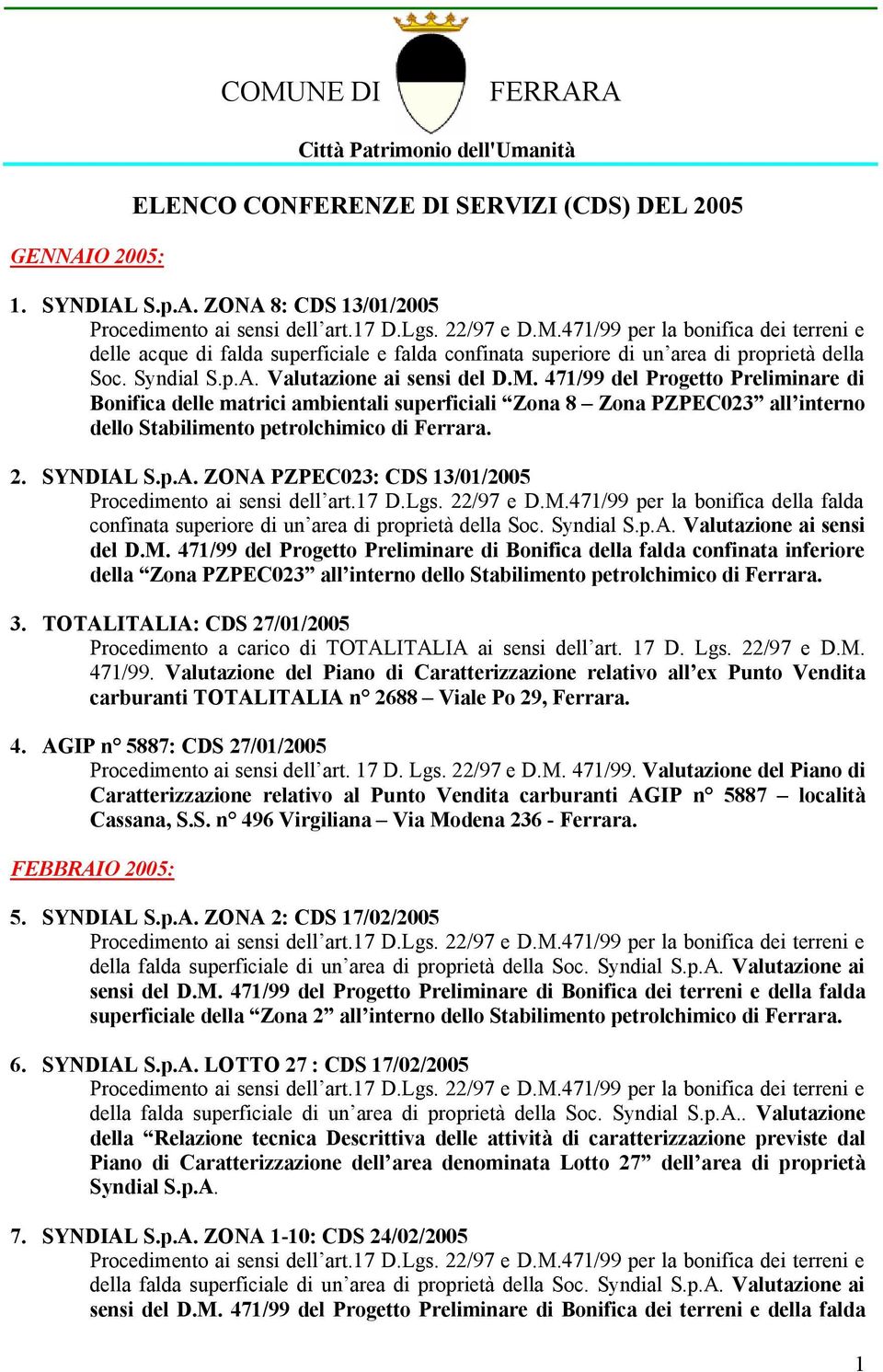 SYNDIAL S.p.A. ZONA PZPEC023: CDS 13/01/2005 Procedimento ai sensi dell art.17 D.Lgs. 22/97 e D.M.471/99 per la bonifica della falda confinata superiore di un area di proprietà della Soc. Syndial S.p.A. Valutazione ai sensi del D.