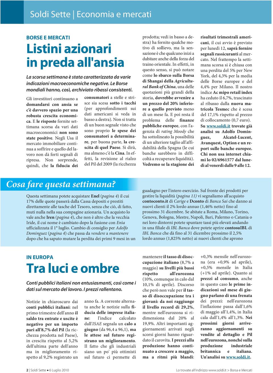 E le risposte fornite settimana scorsa da vari dati macroeconomici non sono state positive. NegliUsail mercato immobiliare continua a soffrire e quello del lavoro non dà forti segnali di ripresa.