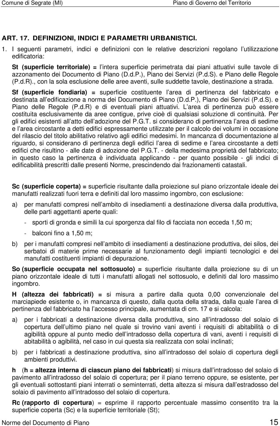 I seguenti parametri, indici e definizioni con le relative descrizioni regolano l utilizzazione edificatoria: St (superficie territoriale) = l intera superficie perimetrata dai piani attuativi sulle