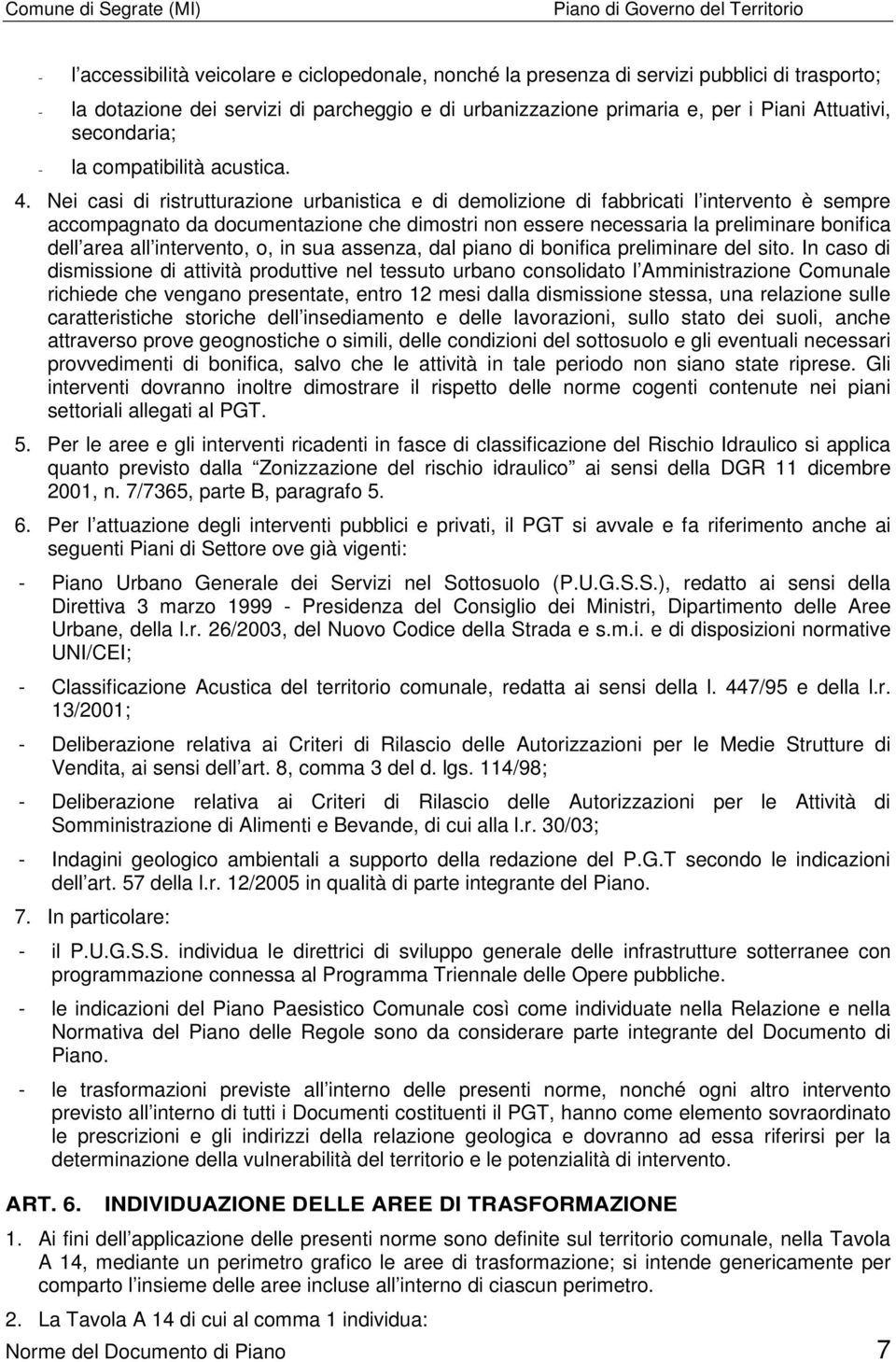 Nei casi di ristrutturazione urbanistica e di demolizione di fabbricati l intervento è sempre accompagnato da documentazione che dimostri non essere necessaria la preliminare bonifica dell area all