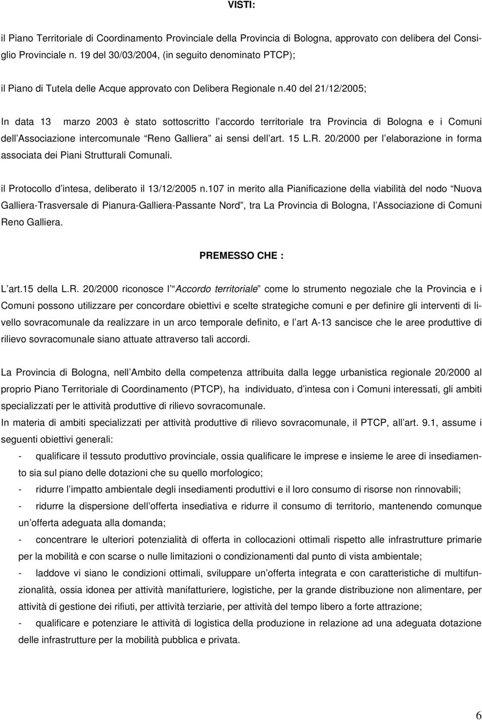 40 del 21/12/2005; In data 13 marzo 2003 è stato sottoscritto l accordo territoriale tra Provincia di Bologna e i Comuni dell Associazione intercomunale Re