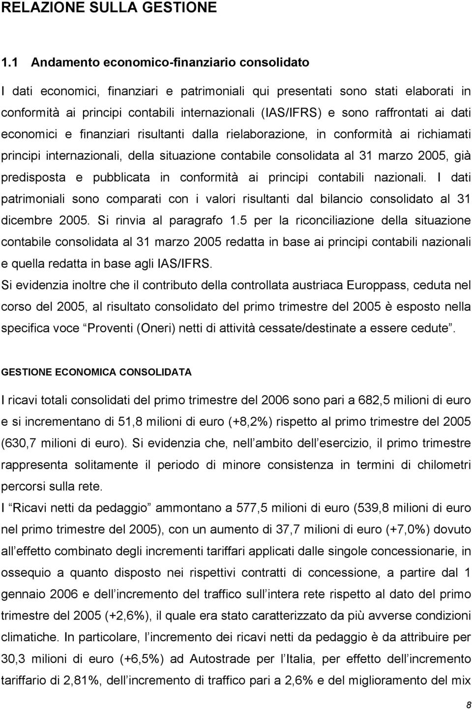 raffrontati ai dati economici e finanziari risultanti dalla rielaborazione, in conformità ai richiamati principi internazionali, della situazione contabile consolidata al 31 marzo 2005, già