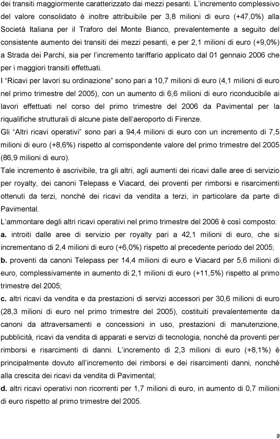 consistente aumento dei transiti dei mezzi pesanti, e per 2,1 milioni di euro (+9,0%) a Strada dei Parchi, sia per l incremento tariffario applicato dal 01 gennaio 2006 che per i maggiori transiti