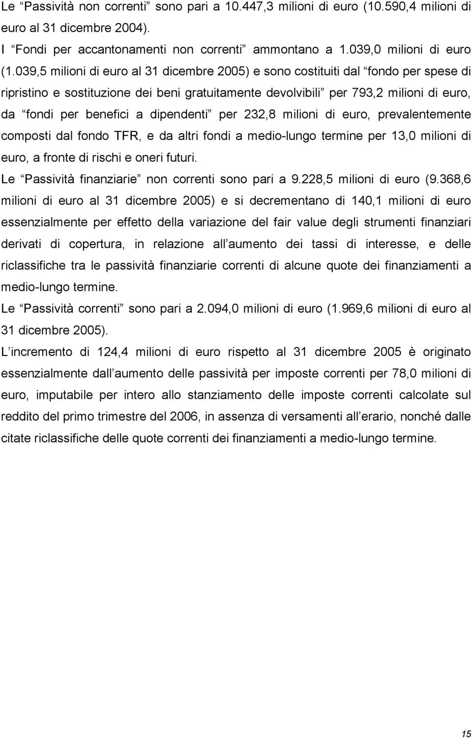 dipendenti per 232,8 milioni di euro, prevalentemente composti dal fondo TFR, e da altri fondi a medio-lungo termine per 13,0 milioni di euro, a fronte di rischi e oneri futuri.