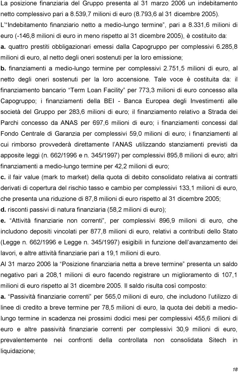 quattro prestiti obbligazionari emessi dalla Capogruppo per complessivi 6.285,8 milioni di euro, al netto degli oneri sostenuti per la loro emissione; b.