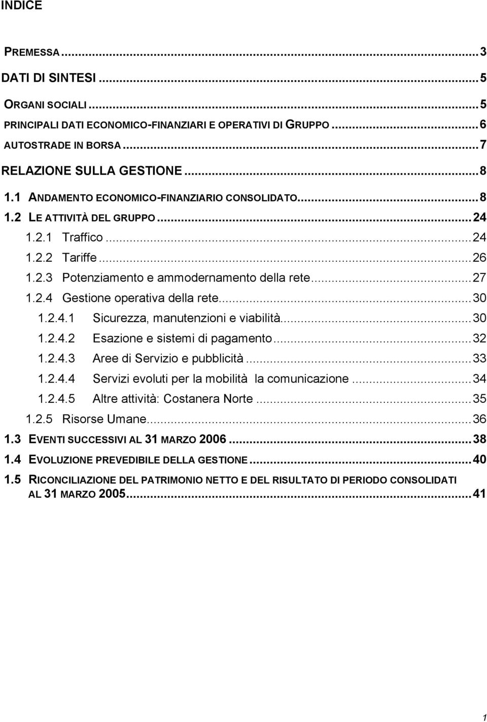 ..30 1.2.4.1 Sicurezza, manutenzioni e viabilità...30 1.2.4.2 Esazione e sistemi di pagamento...32 1.2.4.3 Aree di Servizio e pubblicità...33 1.2.4.4 Servizi evoluti per la mobilità la comunicazione.