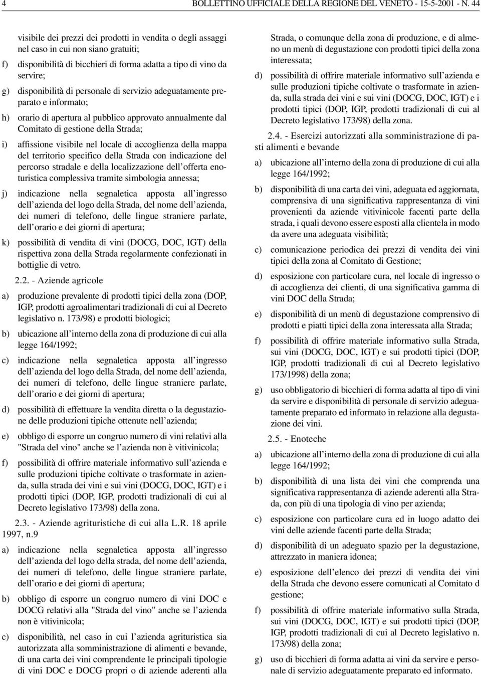 personale di servizio adeguatamente preparato e informato; h) orario di apertura al pubblico approvato annualmente dal Comitato di gestione della Strada; i) affissione visibile nel locale di