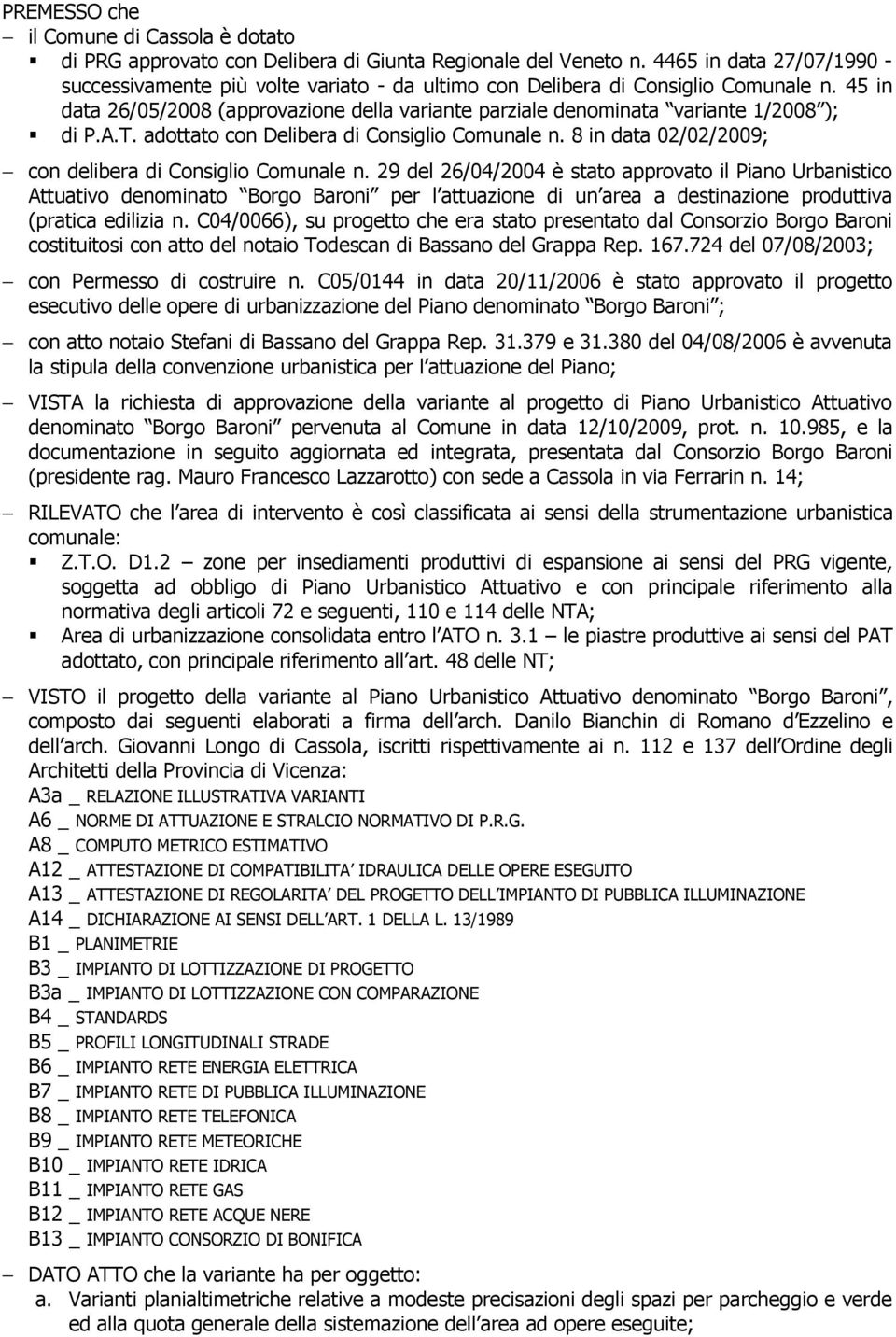 45 in data 26/05/2008 (approvazione della variante parziale denominata variante 1/2008 ); di P.A.T. adottato con Delibera di Consiglio Comunale n.