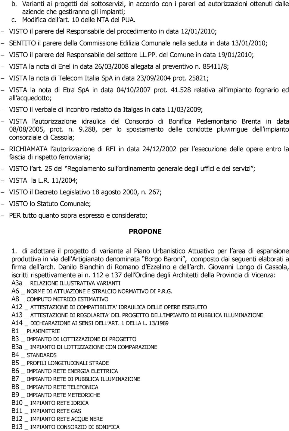 settore LL.PP. del Comune in data 19/01/2010; VISTA la nota di Enel in data 26/03/2008 allegata al preventivo n. 85411/8; VISTA la nota di Telecom Italia SpA in data 23/09/2004 prot.