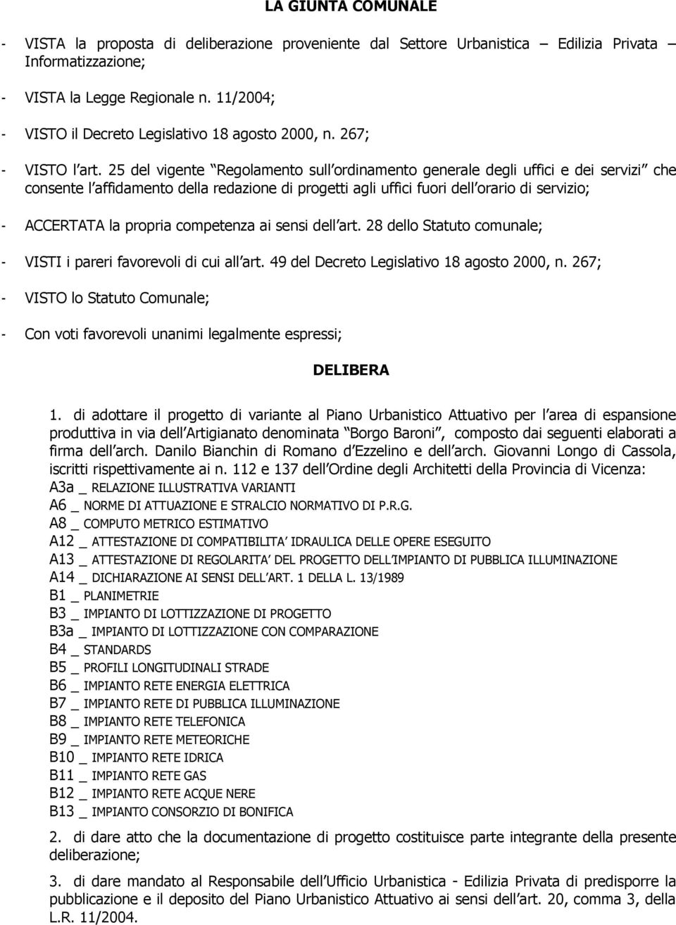 25 del vigente Regolamento sull ordinamento generale degli uffici e dei servizi che consente l affidamento della redazione di progetti agli uffici fuori dell orario di servizio; - ACCERTATA la