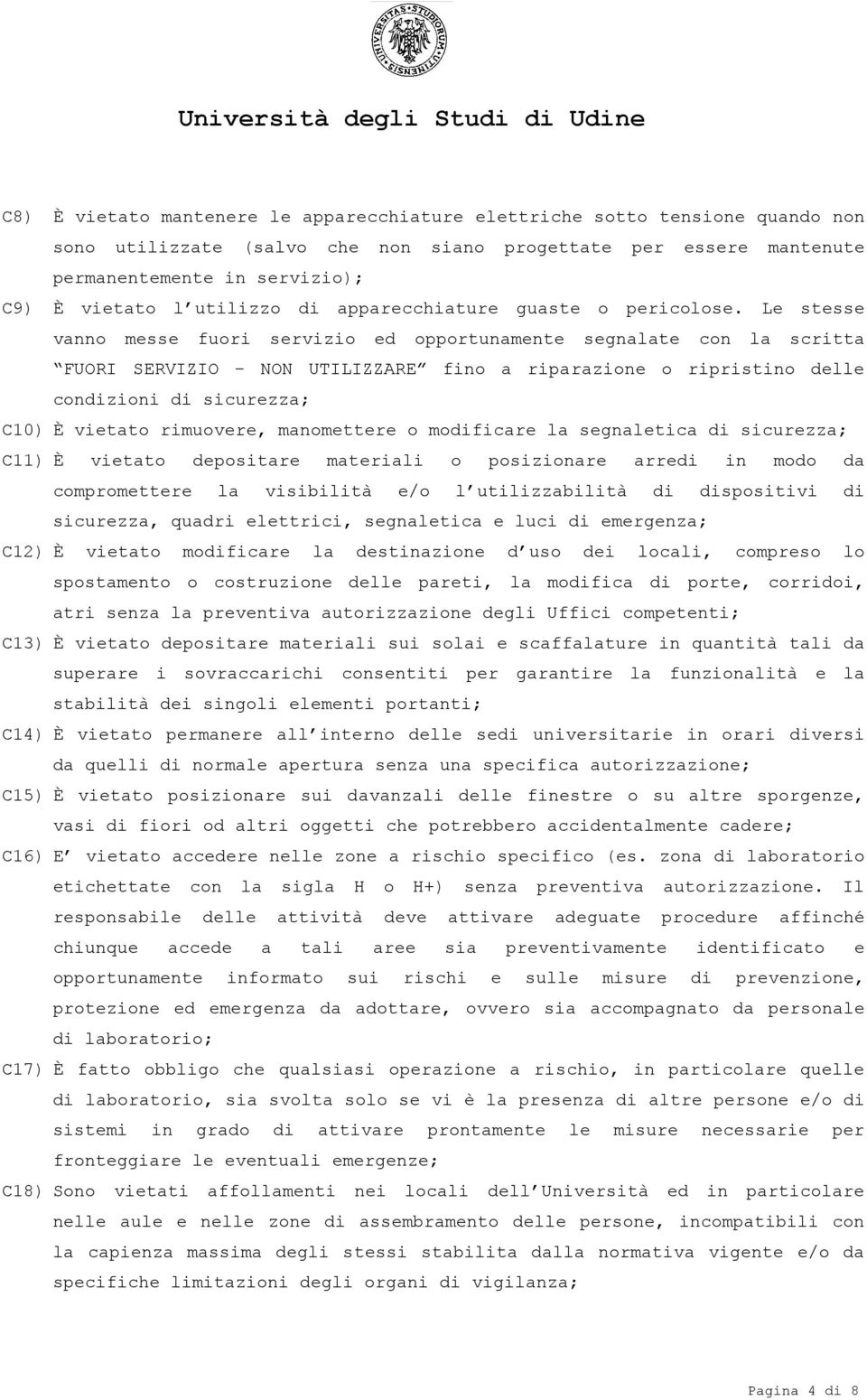 Le stesse vanno messe fuori servizio ed opportunamente segnalate con la scritta FUORI SERVIZIO - NON UTILIZZARE fino a riparazione o ripristino delle condizioni di sicurezza; C10) È vietato