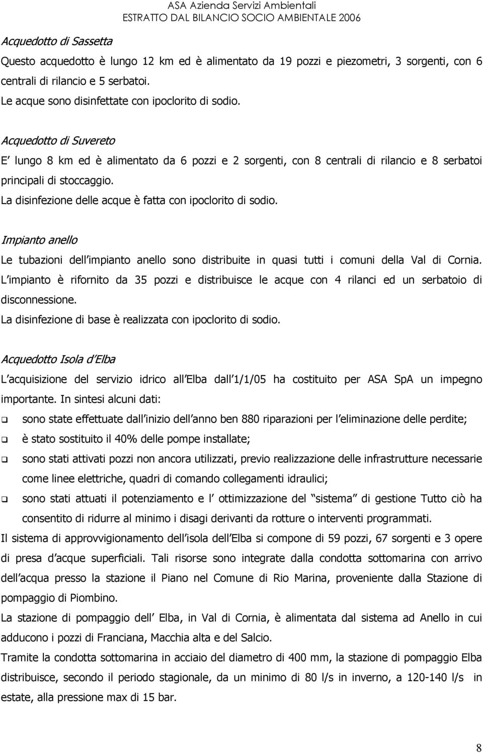 La disinfezione delle acque è fatta con ipoclorito di sodio. Impianto anello Le tubazioni dell impianto anello sono distribuite in quasi tutti i comuni della Val di Cornia.