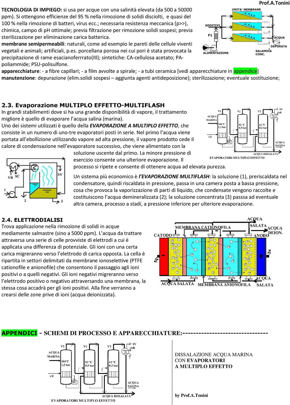 ; necessaria resistenza meccanica (p>>), chimica, campo di ph ottimale; previa filtrazione per rimozione solidi sospesi; previa sterilizzazione per eliminazione carica batterica.