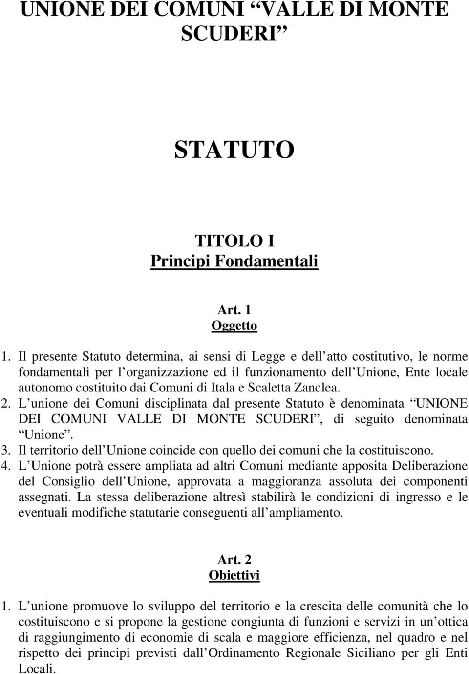 Itala e Scaletta Zanclea. 2. L unione dei Comuni disciplinata dal presente Statuto è denominata UNIONE DEI COMUNI VALLE DI MONTE SCUDERI, di seguito denominata Unione. 3.