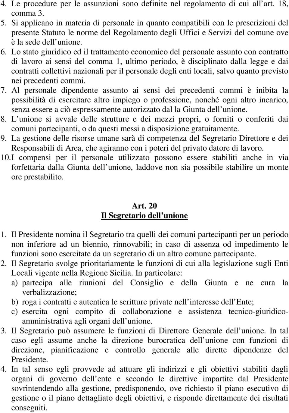 Lo stato giuridico ed il trattamento economico del personale assunto con contratto di lavoro ai sensi del comma 1, ultimo periodo, è disciplinato dalla legge e dai contratti collettivi nazionali per