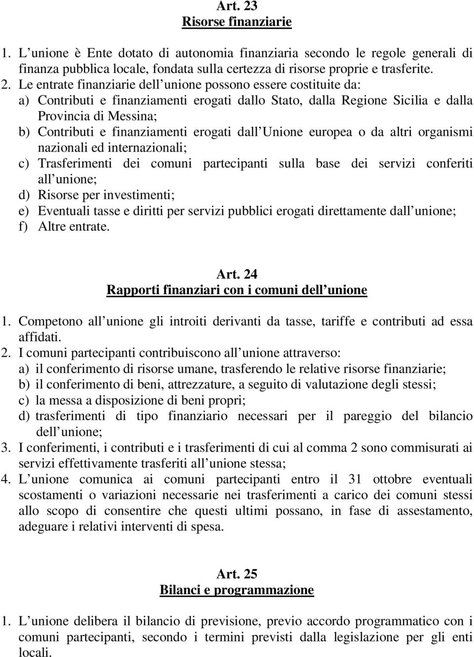 Le entrate finanziarie dell unione possono essere costituite da: a) Contributi e finanziamenti erogati dallo Stato, dalla Regione Sicilia e dalla Provincia di Messina; b) Contributi e finanziamenti