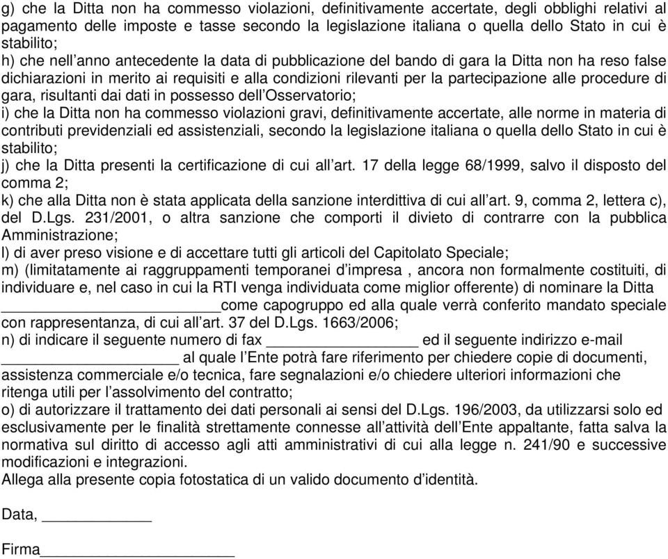 alle procedure di gara, risultanti dai dati in possesso dell Osservatorio; i) che la Ditta non ha commesso violazioni gravi, definitivamente accertate, alle norme in materia di contributi